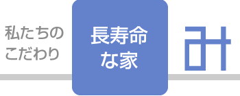 私たちのこだわり「長寿命な家」